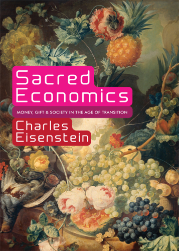 Sacred Economics: Money, Gift, and Society in the Age of Transition