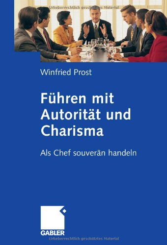 Führen mit Autorität und Charisma : als Chef souverän handlen