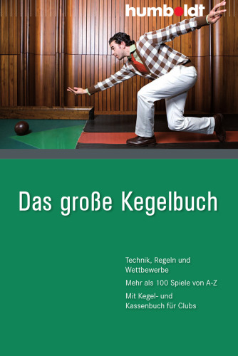 Das große Kegelbuch Technik, Regeln und Wettbewerbe ; mehr als 100 Spiele von A - Z ; mit Kegel- und Kassenbuch für Clubs