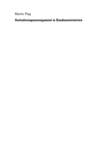 Veränderungsmanagement in Bundesministerien : eine empirische Untersuchung auf Basis multipler Fallstudien