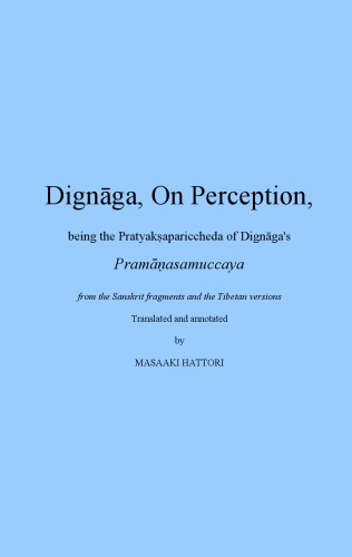 Dignaga, On Perception, being the Pratyaksapariccheda of Dignagas Pramanasamuccaya from the Sanskrit fragments and the Tibetan versions