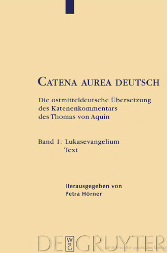 Catena aurea deutsch. Die ostmitteldeutsche Übersetzung des Katenenkommentars des Thomas von Aquin, Bd. 1. Lukasevangelium Text