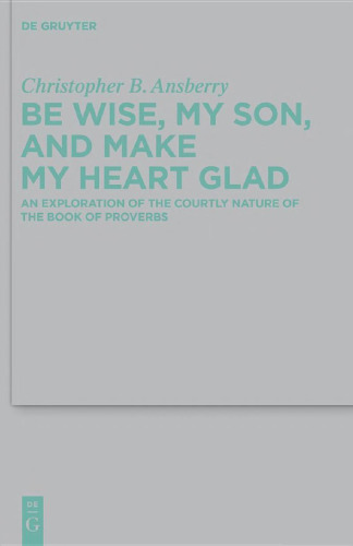 Be Wise, My Son, and Make My Heart Glad: An Exploration of the Courtly Nature of the Book of Proverbs