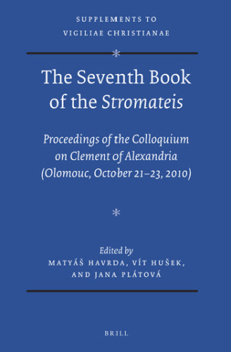 The Seventh Book of Stromateis: Proceedings of the Colloquium on Clement of Alexandria (Olomouc October 21-23, 2010)