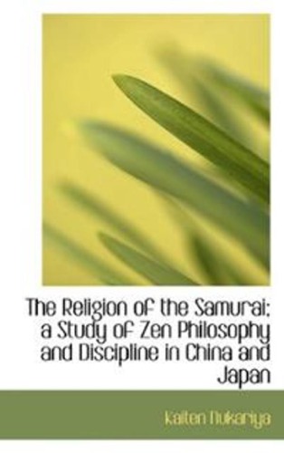 Religion of the Samurai: A Study of Zen Philosophy and Discipline in China and Japan