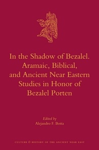 In the Shadow of Bezalel: Aramaic, Biblical, and Ancient Near Eastern Studies in Honor of Bezalel Porten