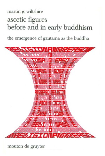 30  Ascetic Figures Before and in Early Buddhism: The Emergence of Gautama as the Buddha