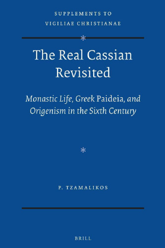 The Real Cassian Revisited: Monastic Life, Greek Paideia, and Origenism in the Sixth Century