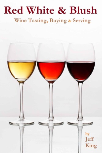 Red White & Blush: Wine Tasting, Buying & Serving