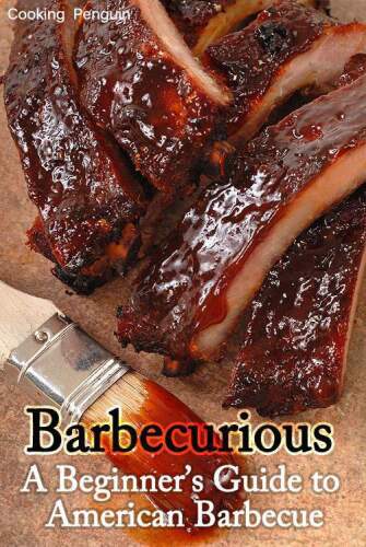 Barbecurious: A Beginner's Guide to American Barbecue