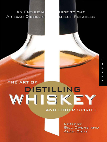 The Art of Distilling Whiskey and Other Spirits: An Enthusiast's Guide to the Artisan Distilling of Potent Potables