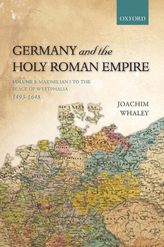Germany and the Holy Roman Empire: Volume I: Maximilian I to the Peace of Westphalia, 1490-1648