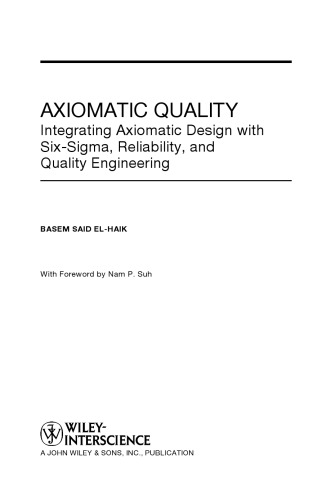 Axiomatic quality : integrating axiomatic design with six-sigma, reliability, and quality engineering