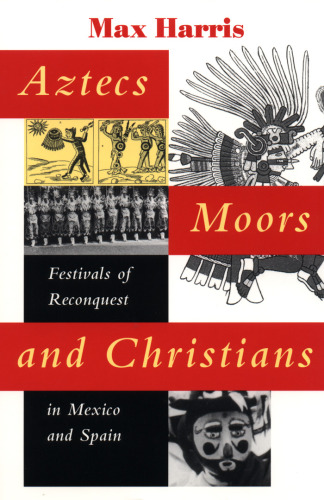 Aztecs, Moors, and Christians : festivals of reconquest in Mexico and Spain
