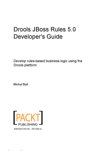 Drools JBoss Rules 5.0 developer's guide : develop rules-based business logic using the Drools platform