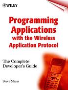 Programming applications with the wireless application protocol : the complete developer's guide