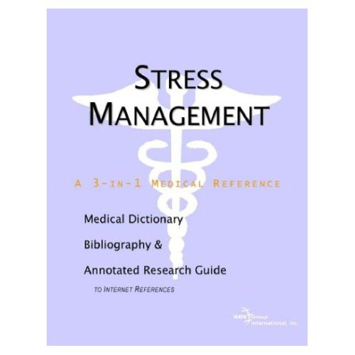 Stress Management: A Medical Dictionary, Bibliography, and Annotated Research Guide to Internet References