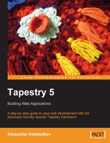 Tapestry 5 : A step-by-step guide to Java Web development with the developer-friendly Apache Tapestry framework