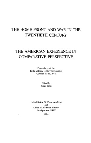 The home front and war in the twentieth century : the American experience in comparative perspective : proceedings of the Tenth Military History Symposium, 20-22 October 1982