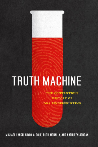 Truth machine : the contentious history of DNA fingerprinting