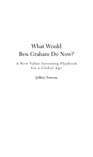 What would Ben Graham do now? : a new value investing playbook for a global age