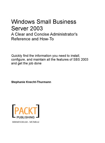 Windows Small Business Server SBS 2003 : a clear and concise administrator's reference and how-to ; quickly find the information you need to install, configure, and maintain all the features of SBS 2003 and get the job done
