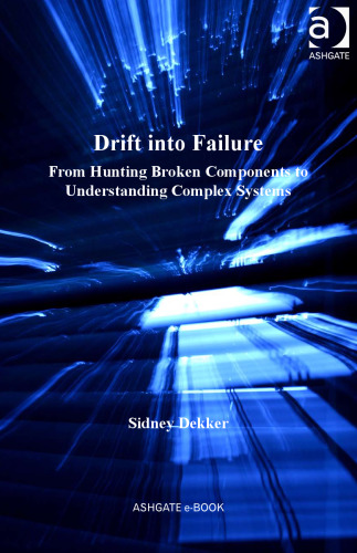 Drift into failure : from hunting broken components to understanding complex systems