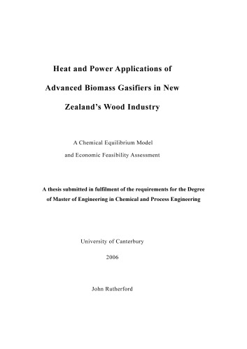 Heat and power applications of advanced biomass gasifiers in New Zealand's wood industry : a chemical equilibrium model and economic feasibility assessment : a thesis submitted in fulfilment of the requirements for the degree of Master of Engineering in Chemical and Process Engineering, University of Canterbury