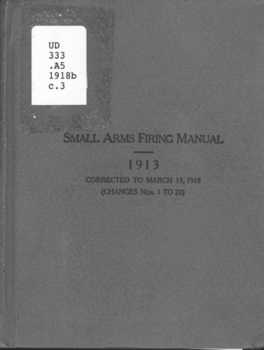 Small arms firing manual, 1913. Corrected to March 15, 1918 (Changes nos. 1 to 20)