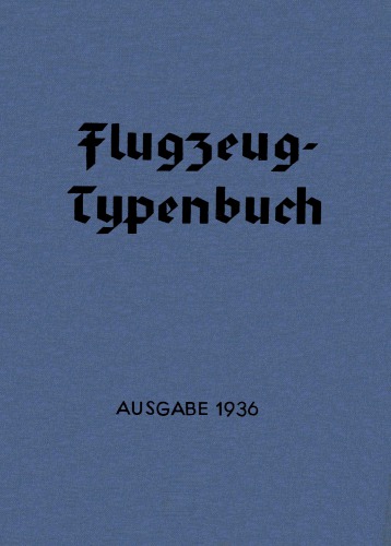 Flugzeug-Typenbuch Handbuch der deutschen Luftfahrt-Industrie ; Zusammenstellung aller wichtigen Daten und wesentlichen Merkmale der deutschen Motor- und Segelflugzeuge, der Flugmotoren und Geräte, sowie des Flugzeug- und Motorzubehörs