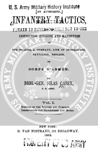 Infantry tactics, for the instruction, exercise, and manœuvres of the soldier, a company, line of skirmishers, battalion, brigade, or corps d'armée