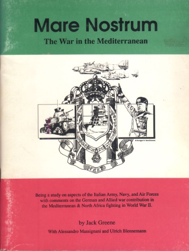 Mare nostrum : the war in the Mediterranean : being a study on aspects of the Italian Army, Navy, and Air Forces with comments on the German and Allied war contribution in the Mediterranean & North Africa fighting in World War II