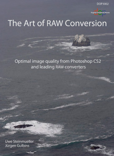 The art of raw conversion : how to produce art-quality photos with Adobe Photoshop CS2 and leading raw converters