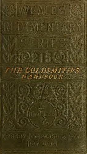 The Goldsmith’s Handbook containing Full Instructions for the Alloying and Working of Gold