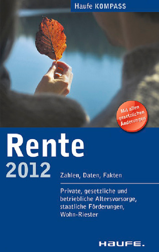 Rente 2012: Zahlen, Daten, Fakten. Private, gesetzliche und betriebliche Altersvorsorge, staatliche Förderungen, Wohn-Riester