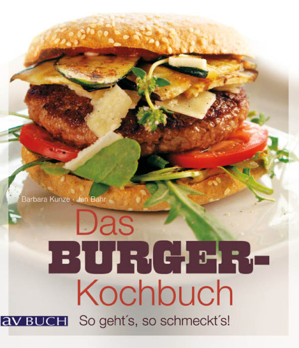 Das Burger-Kochbuch: So geht's, so schmeckt's!