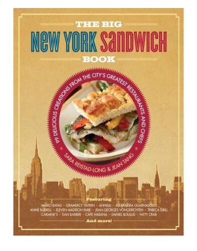 The Big New York Sandwich Book: 99 Delicious Creations from the City's Greatest Restaurants and Chefs