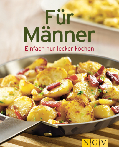 Für Männer: Die besten Rezepte in einem Kochbuch: Einfach nur lecker kochen