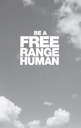 Be a free range human: Escape the 9-5, create a life you love and still pay the bills