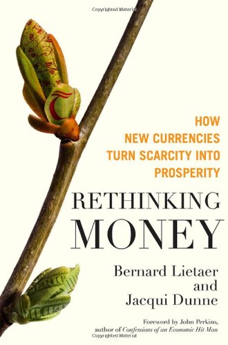 Rethinking money: How new currencies turn scarcity into prosperity