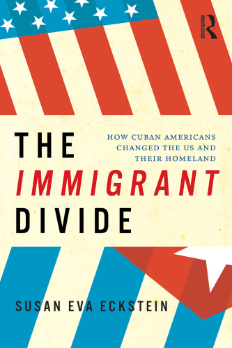 The immigrant divide : how Cuban Americans changed the US and their homeland