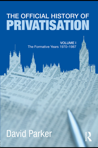 The official history of privatisation. Vol. 1 : The formative years 1970-1987