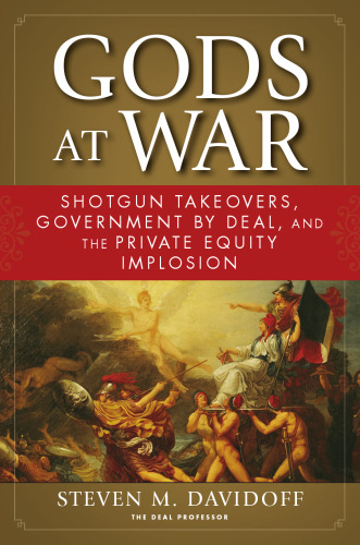 Gods at war : shotgun takeovers, government by deal, and the private equity implosion