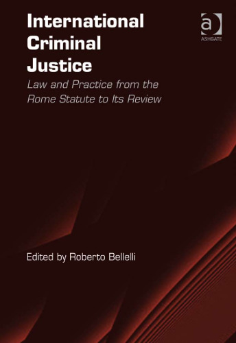 International criminal justice : law and practice from the Rome Statute to its review