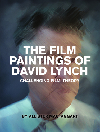 The film paintings of David Lynch : challenging film theory
