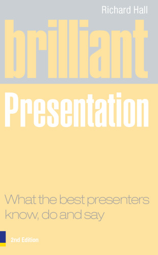Brilliant Presentation: What the Best Presenters Know, Do and Say