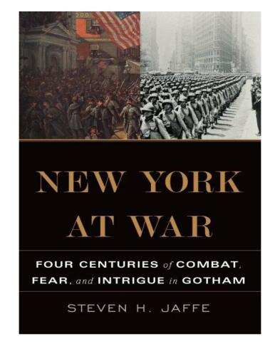 New York at War: Four Centuries of Combat, Fear, and Intrigue in Gotham