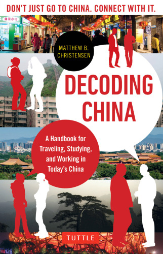 Decoding China: A Handbook for Traveling, Studying, and Working in Today's China