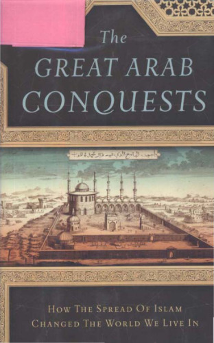 The Great Arab Conquests: How the Spread of Islam Changed the World We Live In