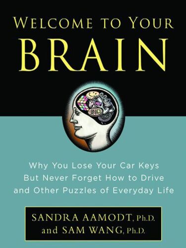 Welcome to Your Brain: Why You Lose Your Car Keys but Never Forget How to Drive and Other Puzzles of Everyday Life